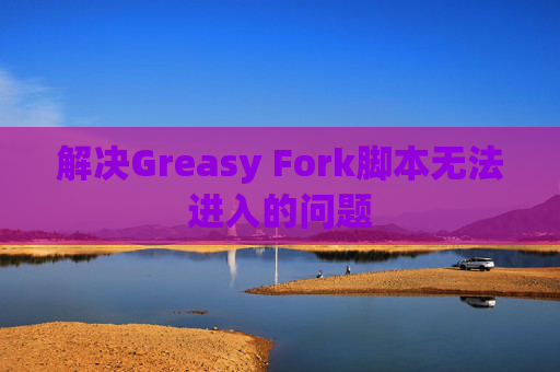 解决Greasy Fork脚本无法进入的问题